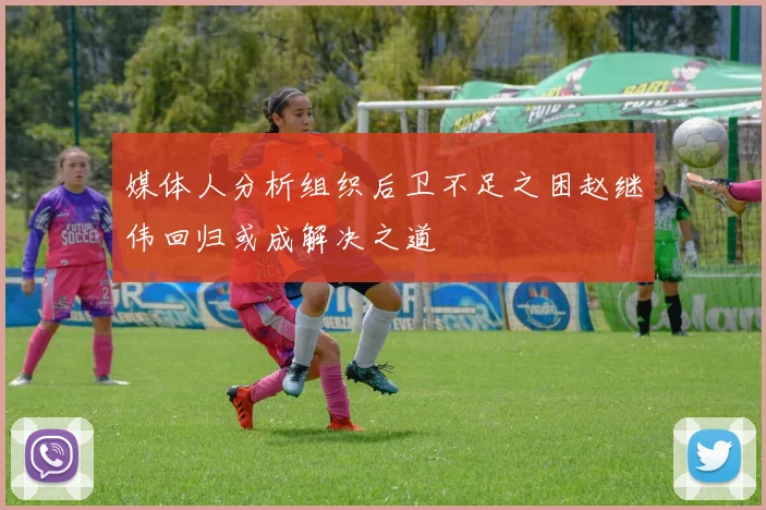 媒体人分析组织后卫不足之困赵继伟回归或成解决之道