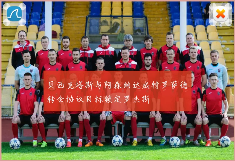 贝西克塔斯与阿森纳达成特罗萨德转会协议目标锁定罗杰斯