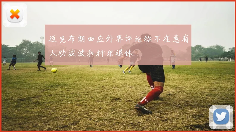 迈克布朗回应外界评论称不在意有人劝波波和科尔退休